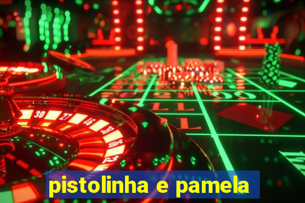 pistolinha e pamela